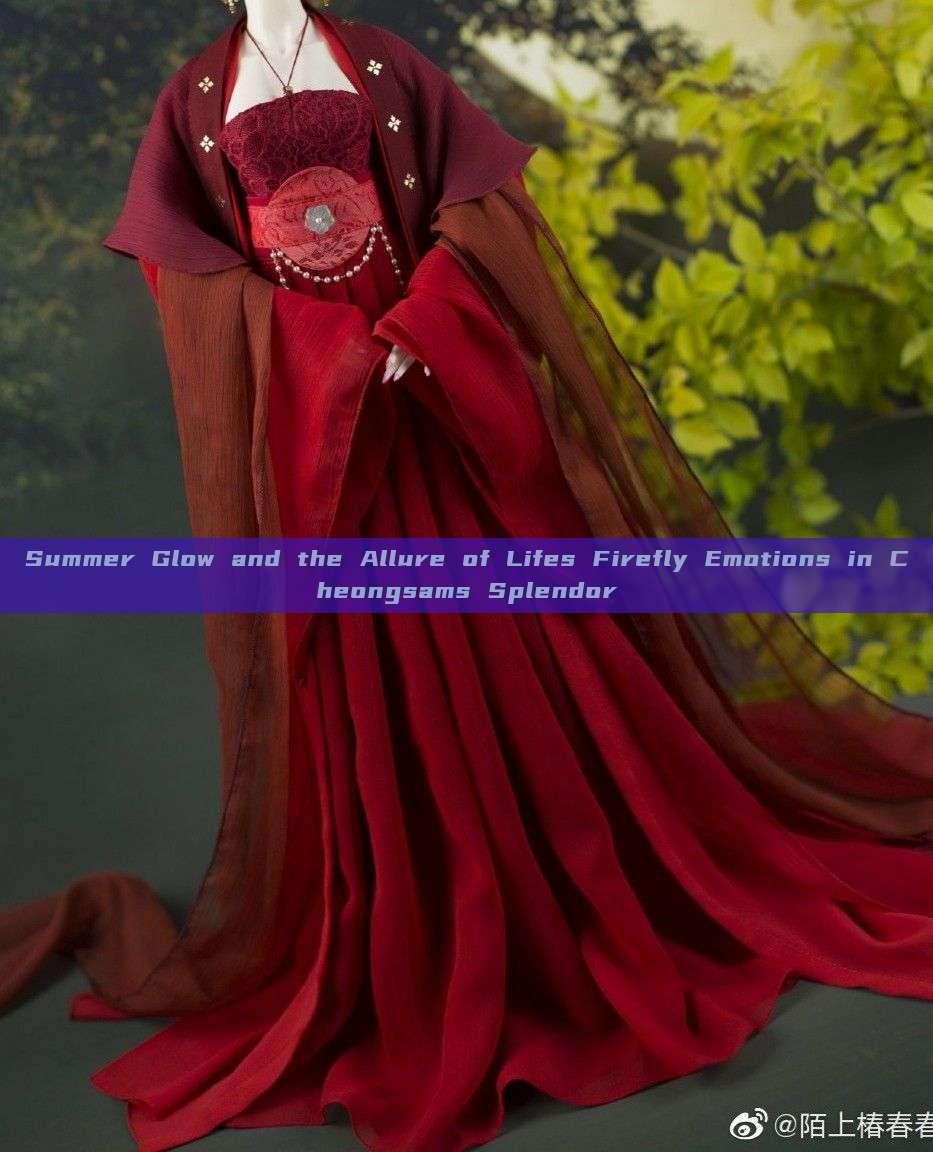Summer Glow and the Allure of Lifes Firefly Emotions in Cheongsams Splendor Summer Glow and the Allure of Lifes Firefly Emotions in Cheongsams Splendor