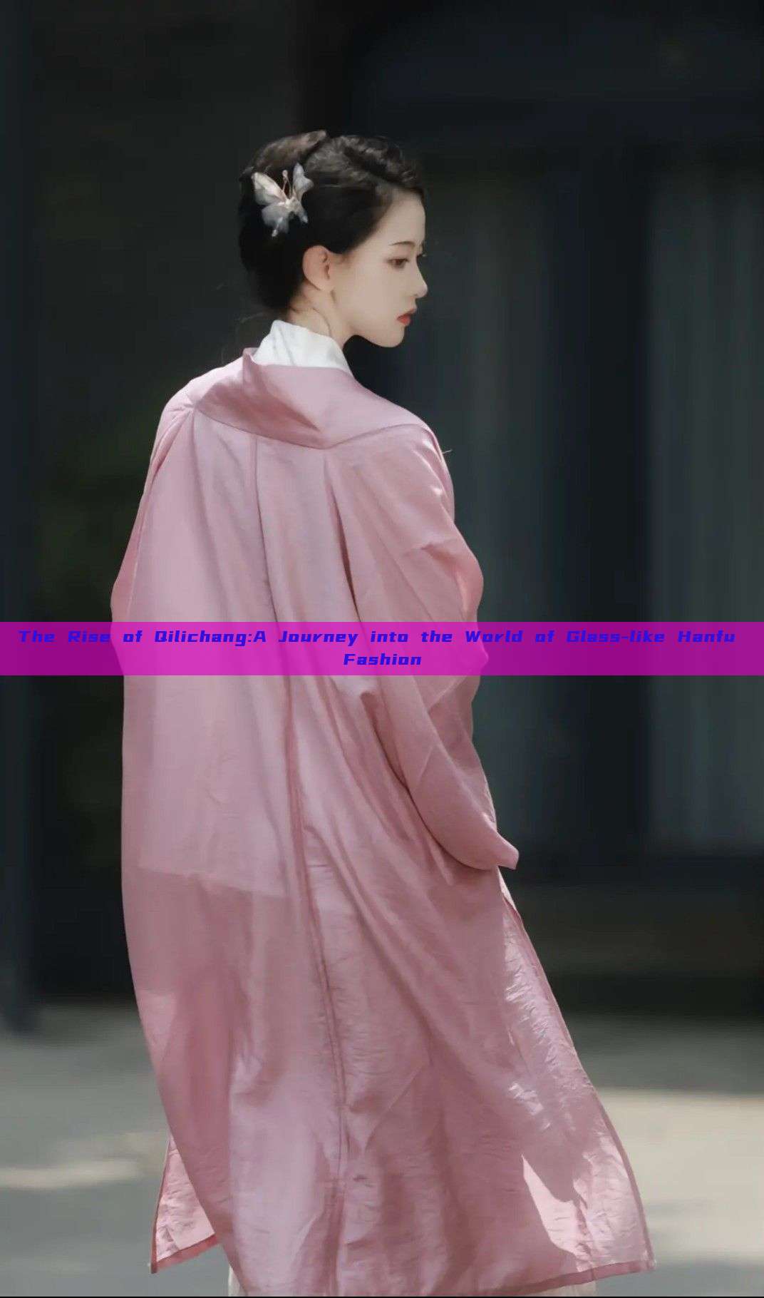The Rise of Qilichang:A Journey into the World of Glass-like Hanfu Fashion The Rise of Qilichang:A Journey into the World of Glass-like Hanfu Fashion