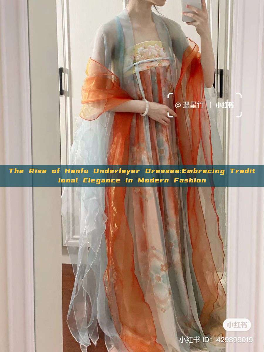 The Rise of Hanfu Underlayer Dresses:Embracing Traditional Elegance in Modern Fashion The Rise of Hanfu Underlayer Dresses:Embracing Traditional Elegance in Modern Fashion