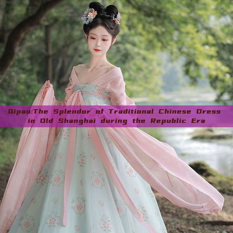 Qipao:The Splendor of Traditional Chinese Dress in Old Shanghai during the Republic Era