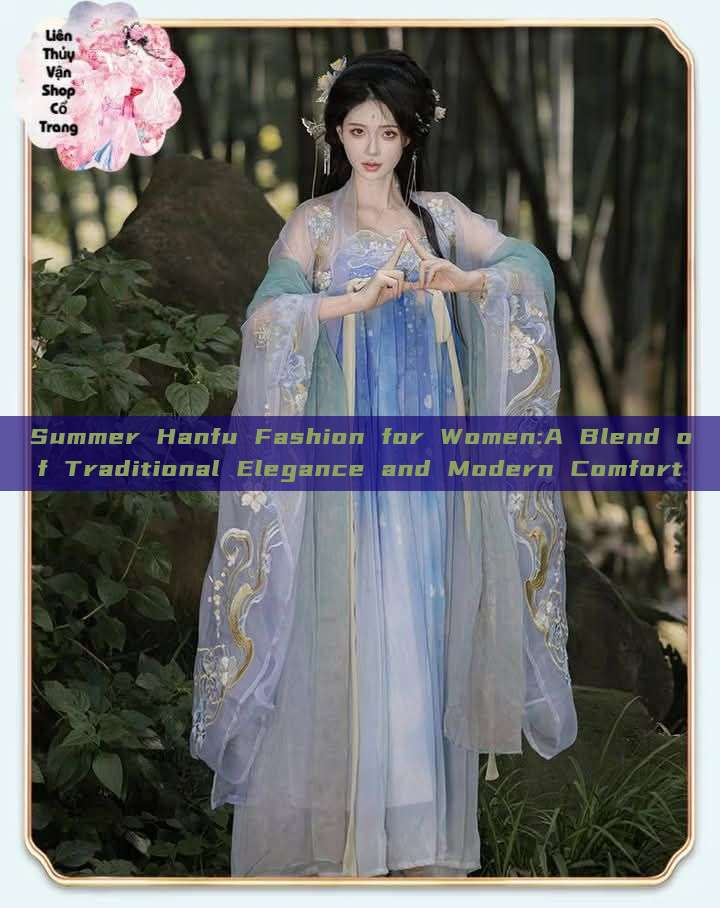 Summer Hanfu Fashion for Women:A Blend of Traditional Elegance and Modern Comfort