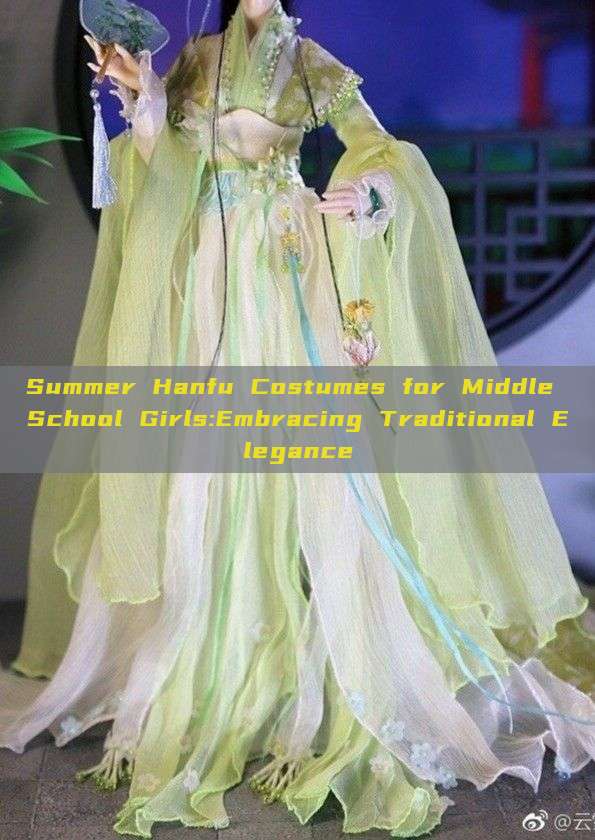 Summer Hanfu Costumes for Middle School Girls:Embracing Traditional Elegance