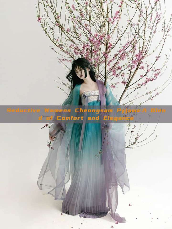 Seductive Womens Cheongsam Pyjama:A Blend of Comfort and Elegance Seductive Womens Cheongsam Pyjama:A Blend of Comfort and Elegance