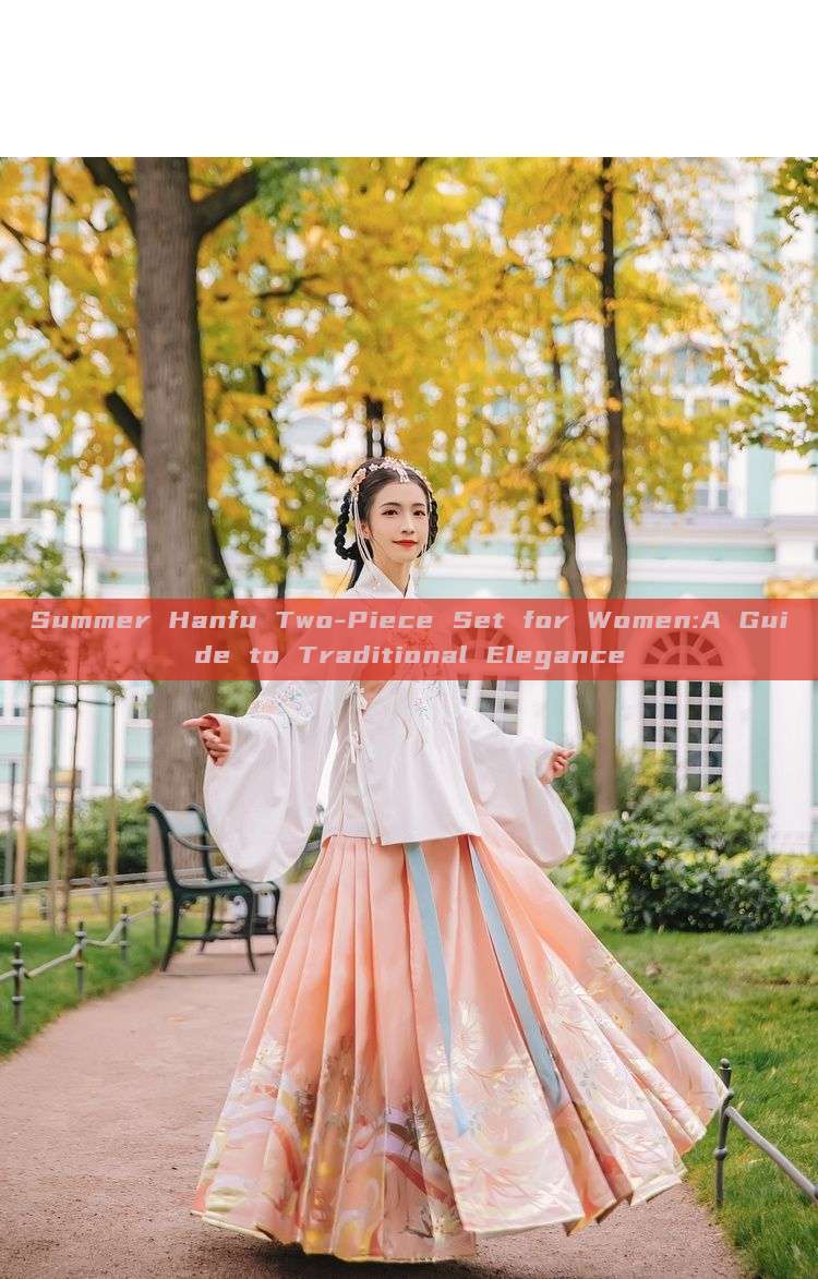 Summer Hanfu Two-Piece Set for Women:A Guide to Traditional Elegance Summer Hanfu Two-Piece Set for Women:A Guide to Traditional Elegance