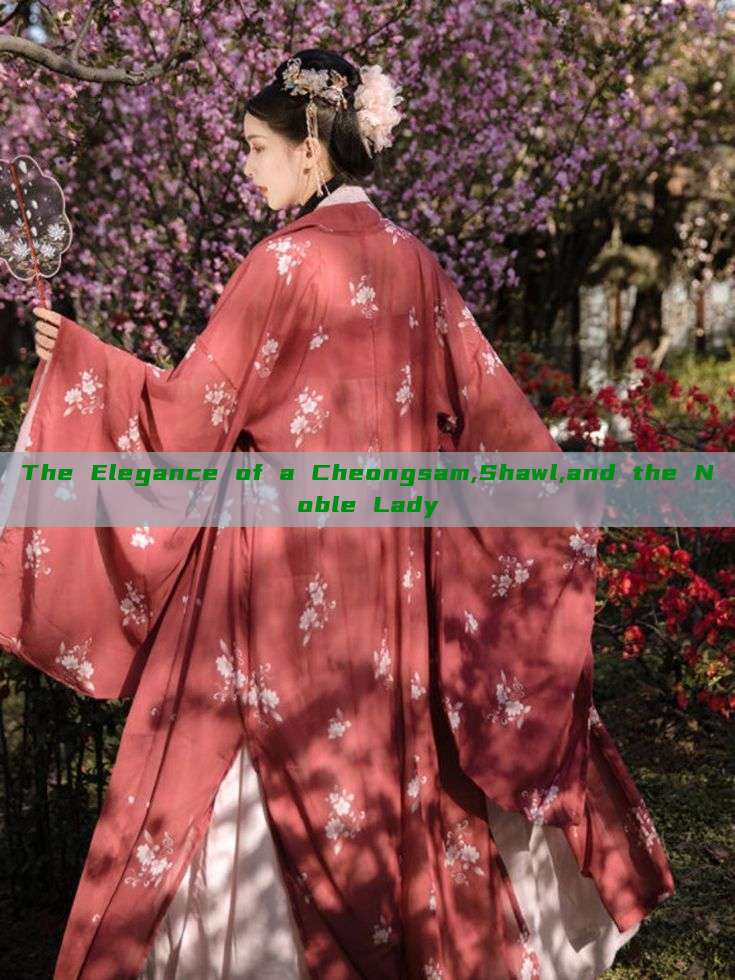 The Elegance of a Cheongsam,Shawl,and the Noble Lady