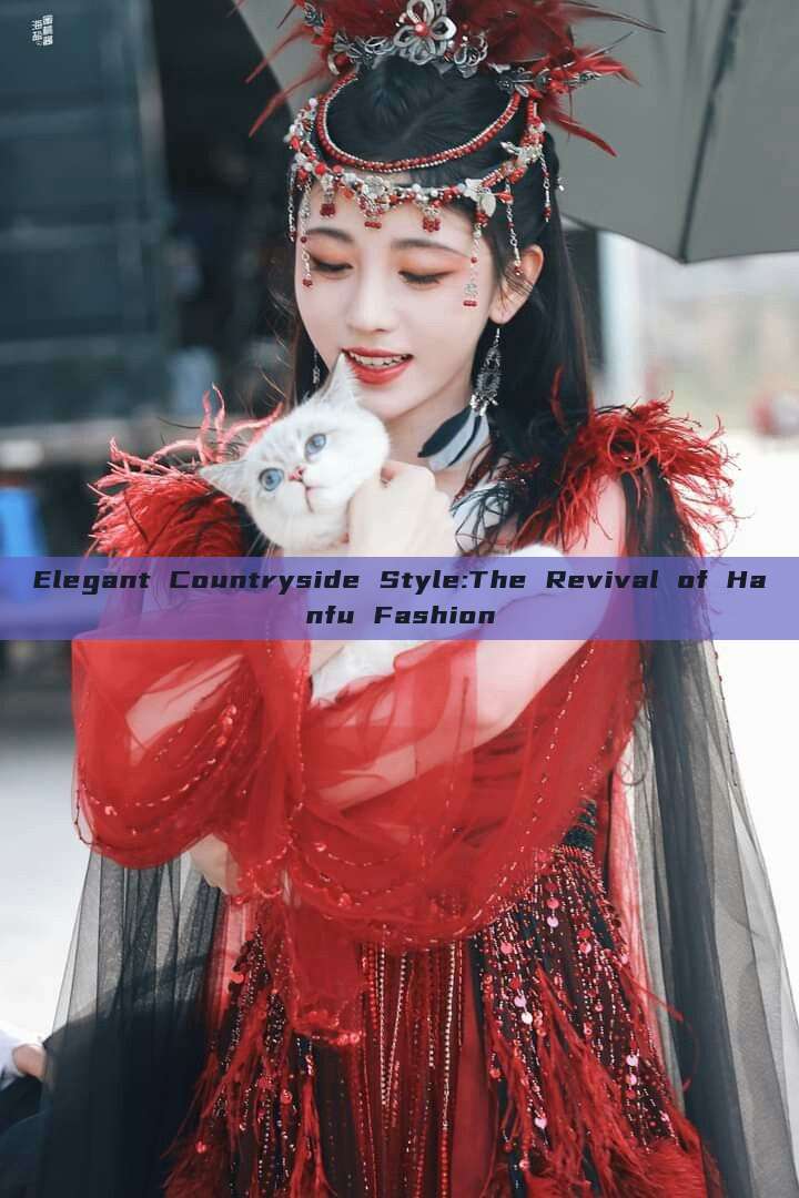 Elegant Countryside Style:The Revival of Hanfu Fashion Elegant Countryside Style:The Revival of Hanfu Fashion