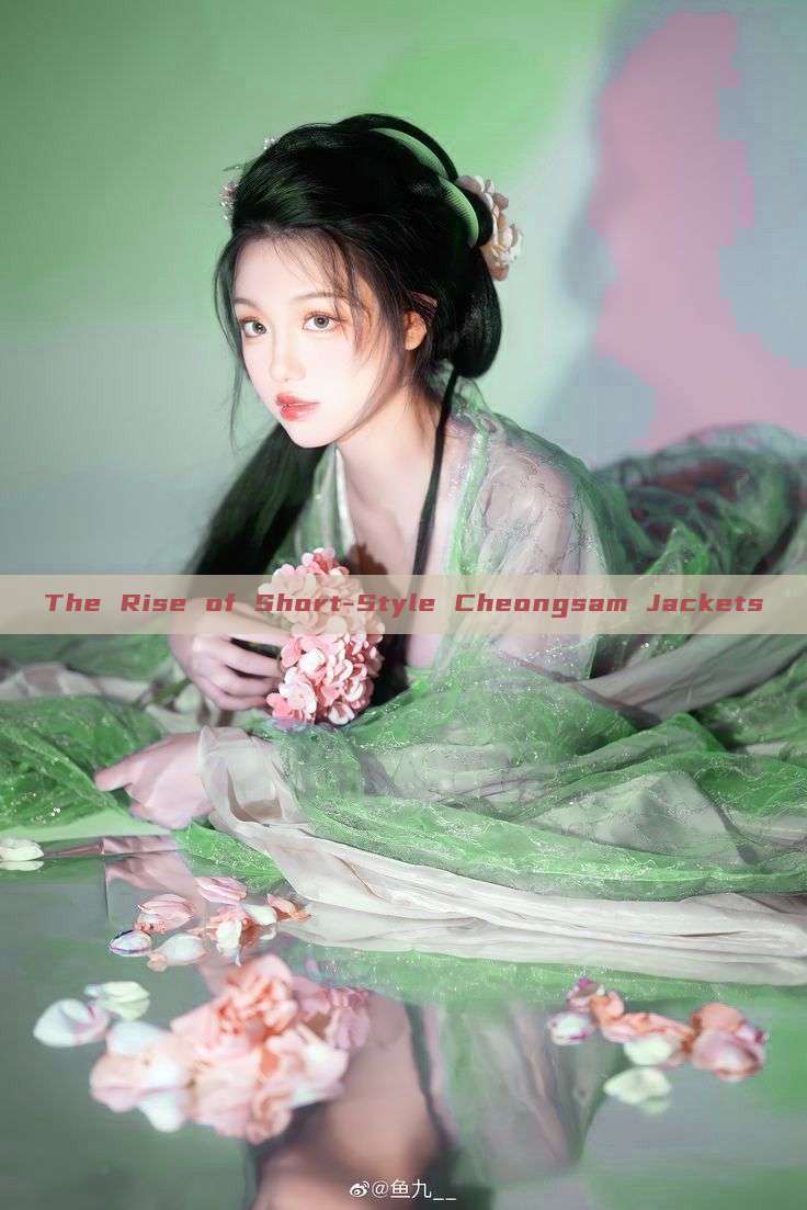 The Rise of Short-Style Cheongsam Jackets The Rise of Short-Style Cheongsam Jackets