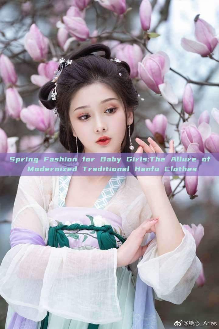 Spring Fashion for Baby Girls:The Allure of Modernized Traditional Hanfu Clothes Spring Fashion for Baby Girls:The Allure of Modernized Traditional Hanfu Clothes