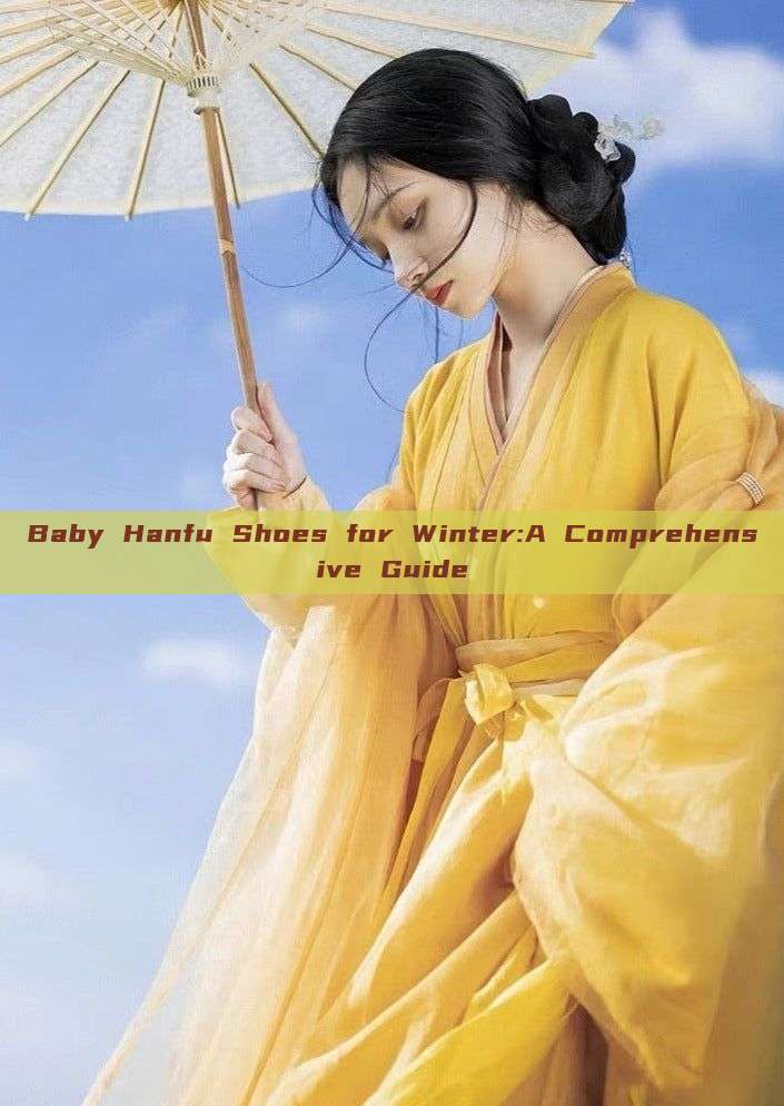 Baby Hanfu Shoes for Winter:A Comprehensive Guide Baby Hanfu Shoes for Winter:A Comprehensive Guide