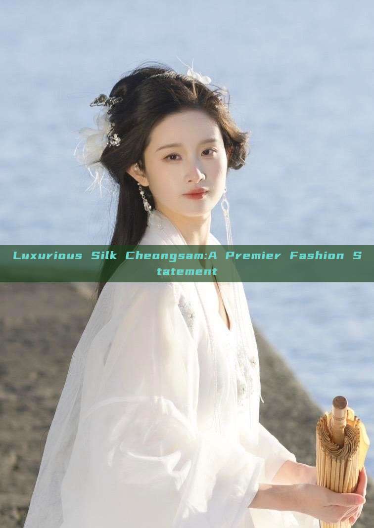 Luxurious Silk Cheongsam:A Premier Fashion Statement Luxurious Silk Cheongsam:A Premier Fashion Statement