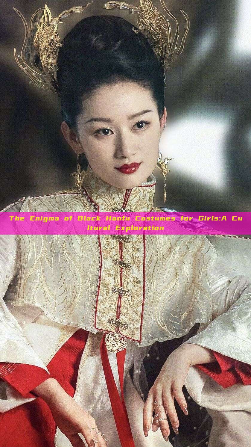 The Enigma of Black Hanfu Costumes for Girls:A Cultural Exploration The Enigma of Black Hanfu Costumes for Girls:A Cultural Exploration
