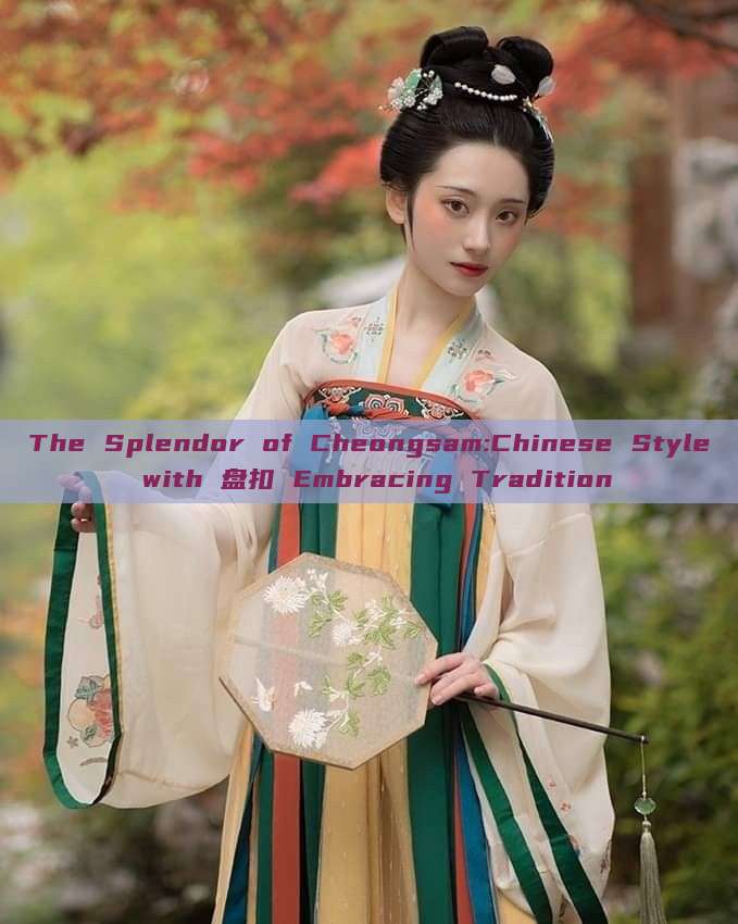 The Splendor of Cheongsam:Chinese Style with 盘扣 Embracing Tradition The Splendor of Cheongsam:Chinese Style with 盘扣 Embracing Tradition