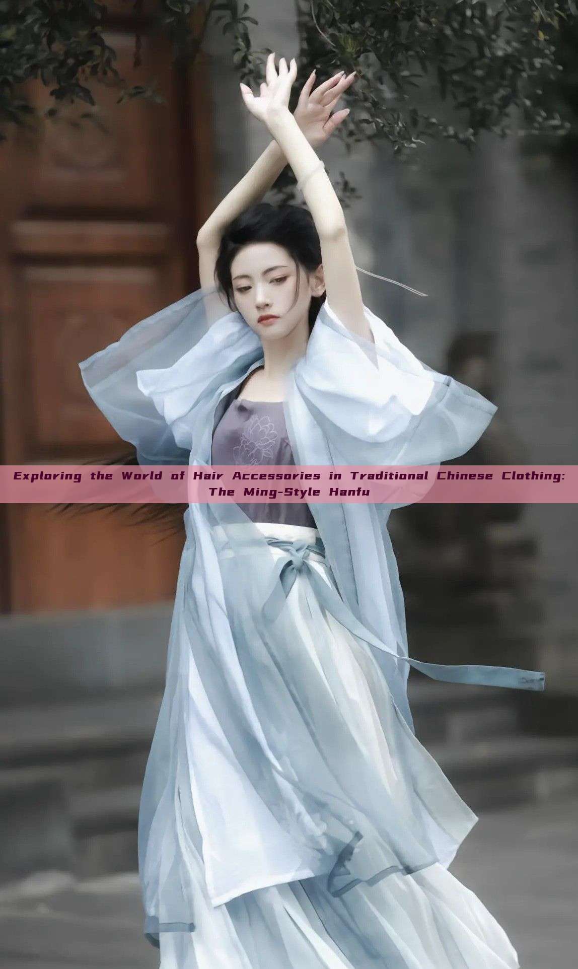 Exploring the World of Hair Accessories in Traditional Chinese Clothing:The Ming-Style Hanfu