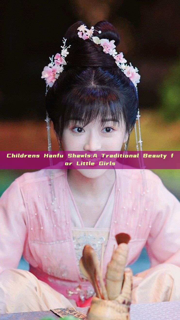 Childrens Hanfu Shawls:A Traditional Beauty for Little Girls Childrens Hanfu Shawls:A Traditional Beauty for Little Girls