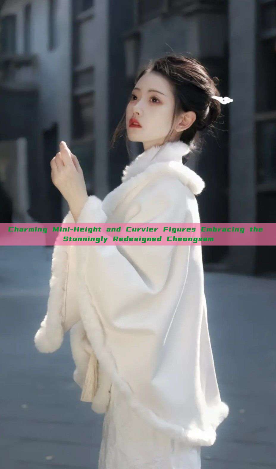Charming Mini-Height and Curvier Figures Embracing the Stunningly Redesigned Cheongsam