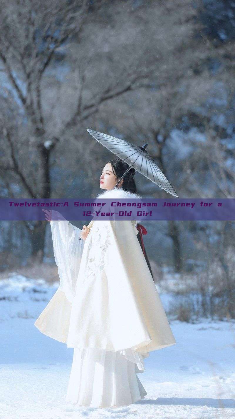 Twelvetastic:A Summer Cheongsam Journey for a 12-Year-Old Girl Twelvetastic:A Summer Cheongsam Journey for a 12-Year-Old Girl