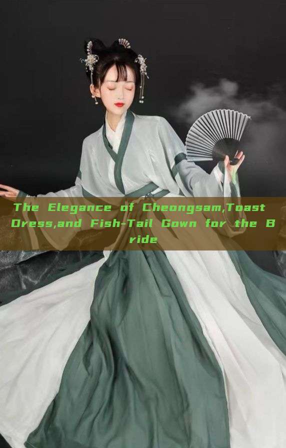 The Elegance of Cheongsam,Toast Dress,and Fish-Tail Gown for the Bride The Elegance of Cheongsam,Toast Dress,and Fish-Tail Gown for the Bride