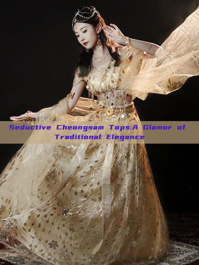 Seductive Cheongsam Tops:A Glamor of Traditional Elegance Seductive Cheongsam Tops:A Glamor of Traditional Elegance