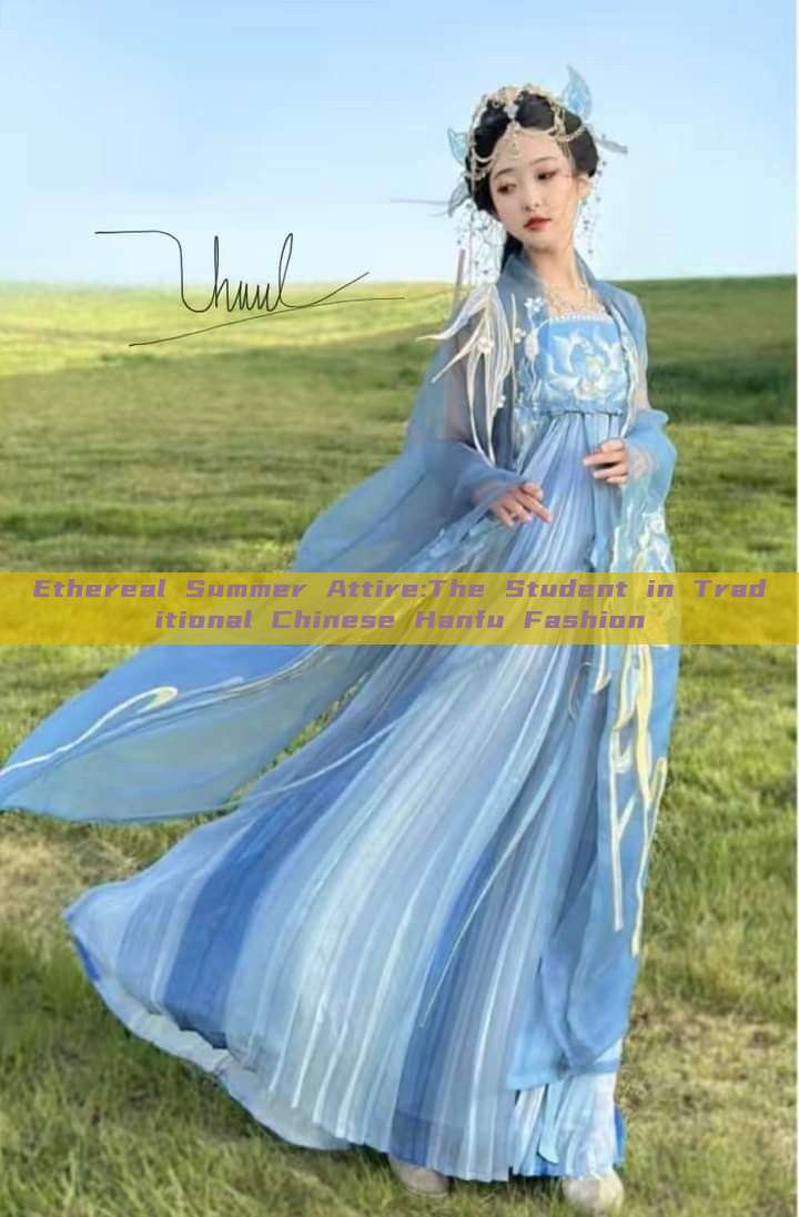 Ethereal Summer Attire:The Student in Traditional Chinese Hanfu Fashion Ethereal Summer Attire:The Student in Traditional Chinese Hanfu Fashion
