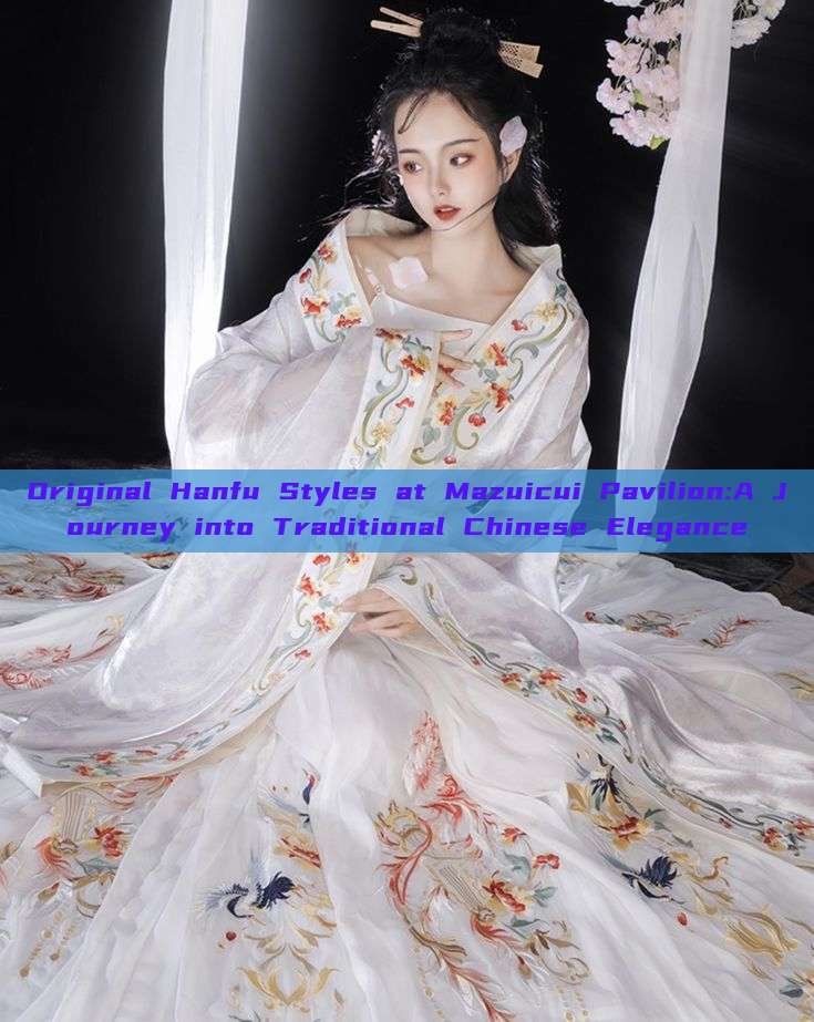 Original Hanfu Styles at Mazuicui Pavilion:A Journey into Traditional Chinese Elegance