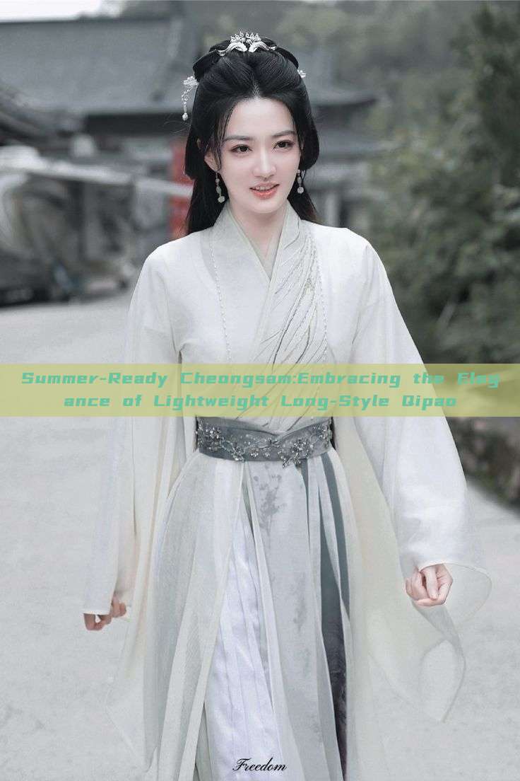 Summer-Ready Cheongsam:Embracing the Elegance of Lightweight Long-Style Qipao Summer-Ready Cheongsam:Embracing the Elegance of Lightweight Long-Style Qipao