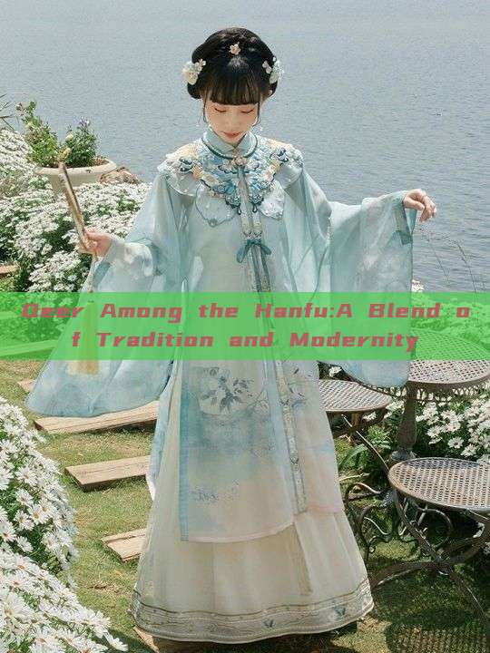 Deer Among the Hanfu:A Blend of Tradition and Modernity