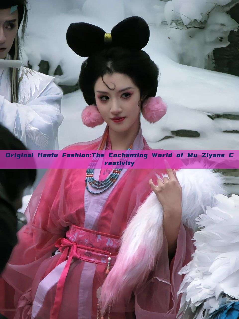 Original Hanfu Fashion:The Enchanting World of Mu Ziyans Creativity Original Hanfu Fashion:The Enchanting World of Mu Ziyans Creativity