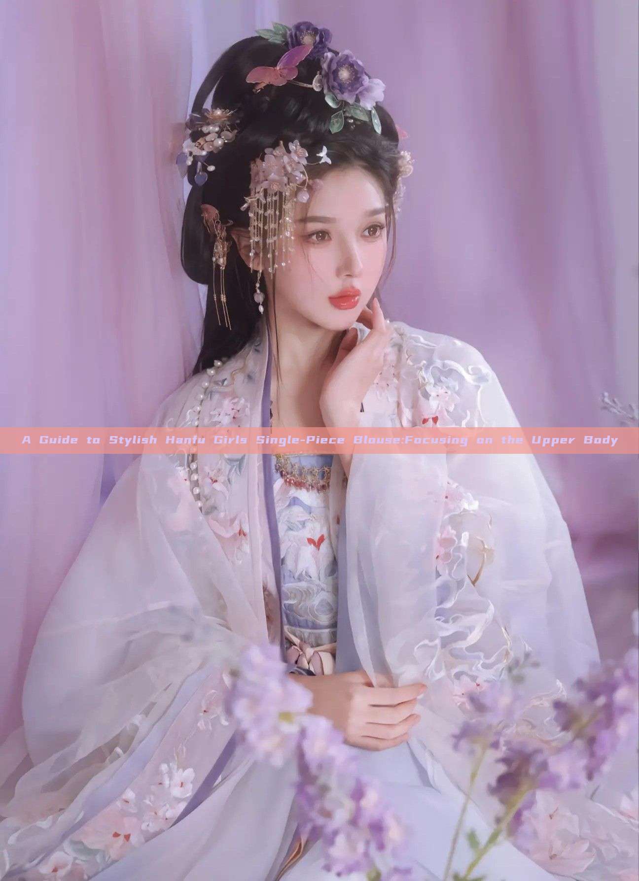 A Guide to Stylish Hanfu Girls Single-Piece Blouse:Focusing on the Upper Body