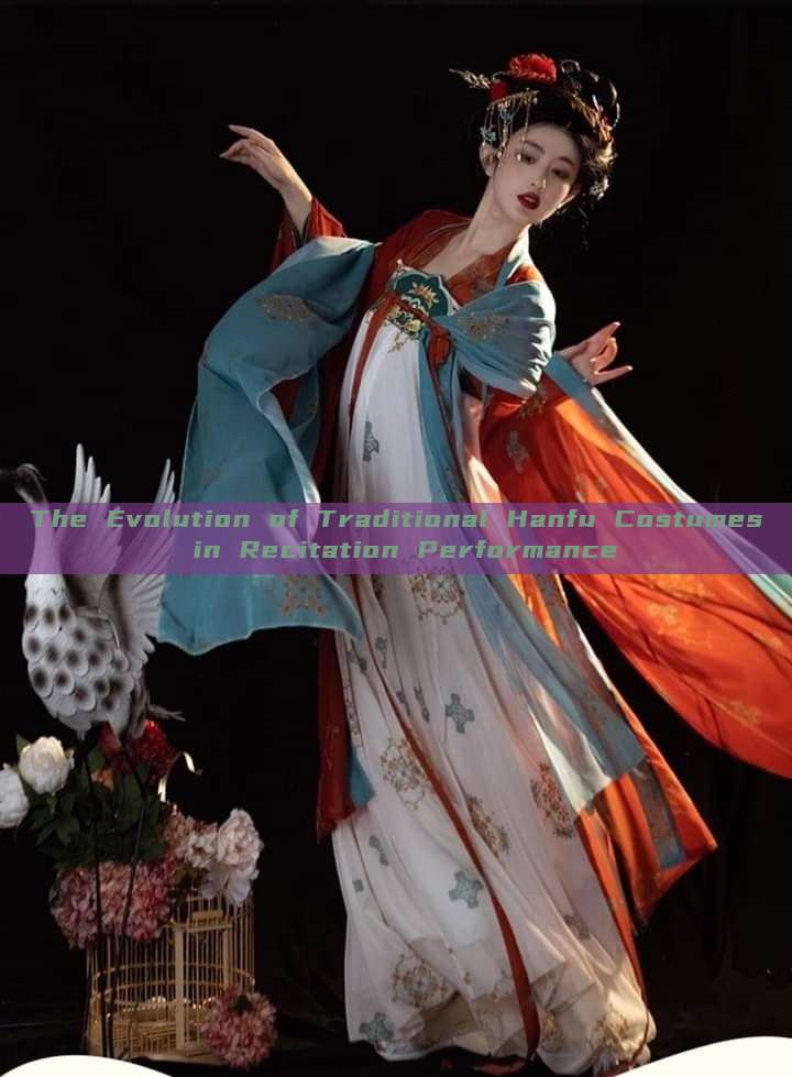 The Evolution of Traditional Hanfu Costumes in Recitation Performance The Evolution of Traditional Hanfu Costumes in Recitation Performance