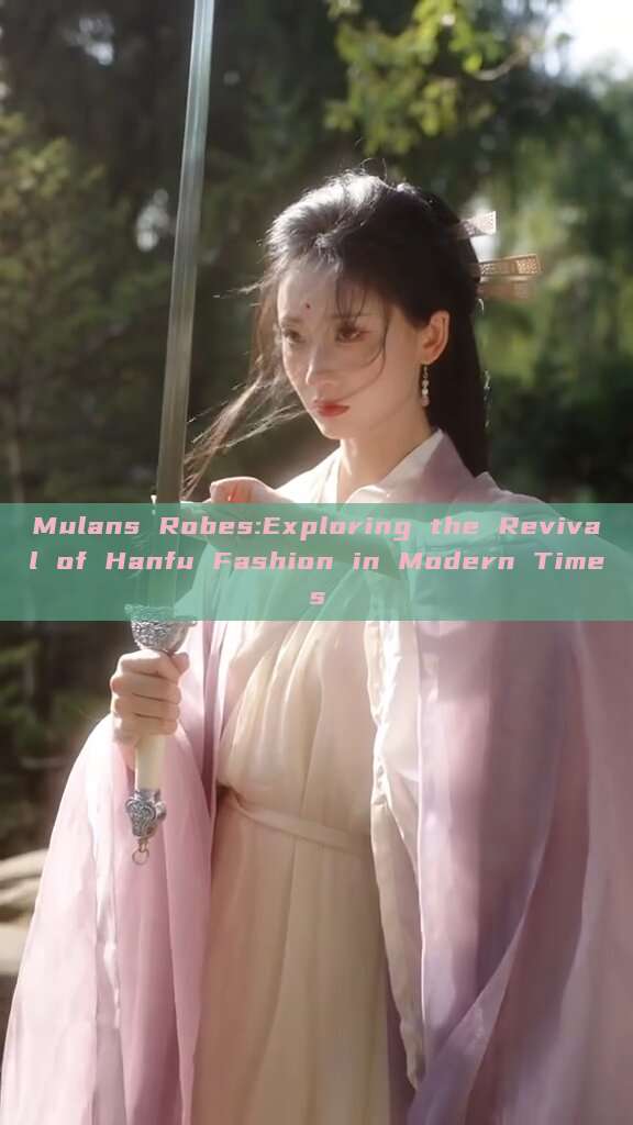 Mulans Robes:Exploring the Revival of Hanfu Fashion in Modern Times
