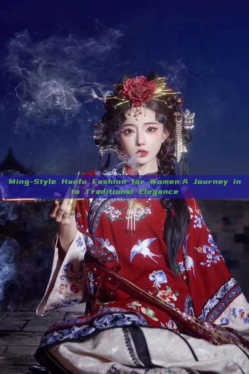 Ming-Style Hanfu Fashion for Women:A Journey into Traditional Elegance Ming-Style Hanfu Fashion for Women:A Journey into Traditional Elegance