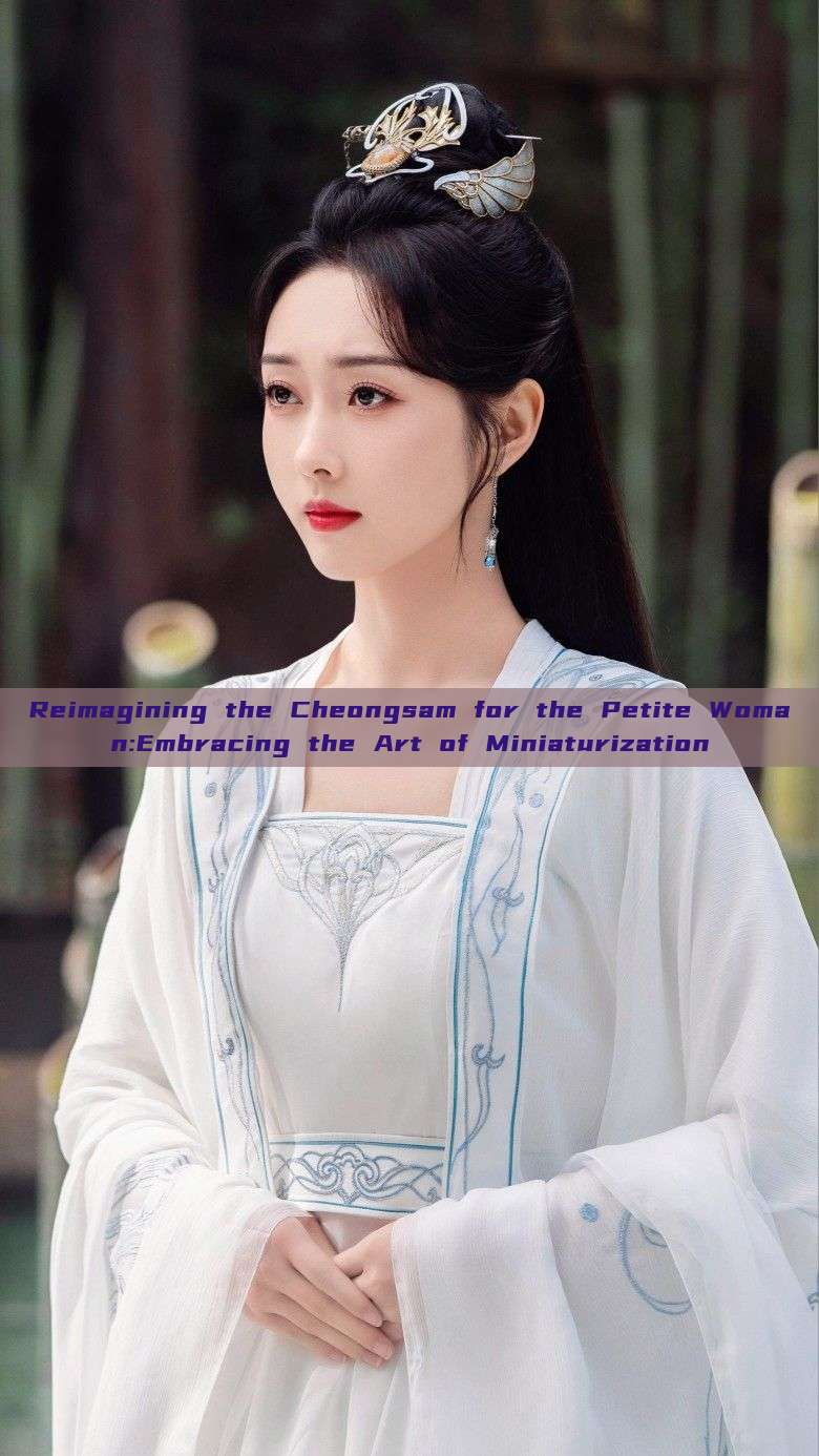 Reimagining the Cheongsam for the Petite Woman:Embracing the Art of Miniaturization