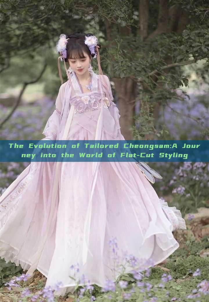 The Evolution of Tailored Cheongsam:A Journey into the World of Flat-Cut Styling The Evolution of Tailored Cheongsam:A Journey into the World of Flat-Cut Styling