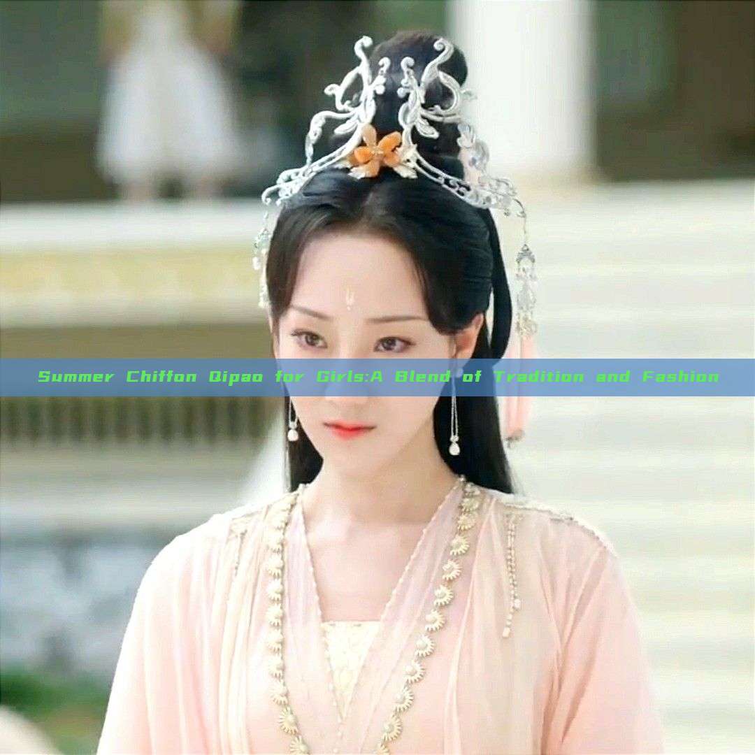Summer Chiffon Qipao for Girls:A Blend of Tradition and Fashion Summer Chiffon Qipao for Girls:A Blend of Tradition and Fashion