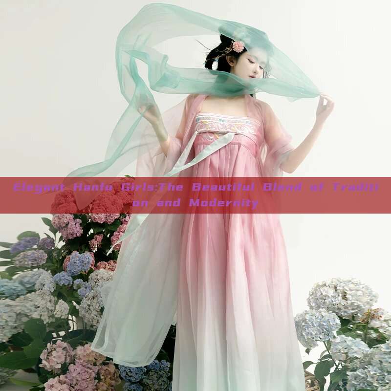 Elegant Hanfu Girls:The Beautiful Blend of Tradition and Modernity