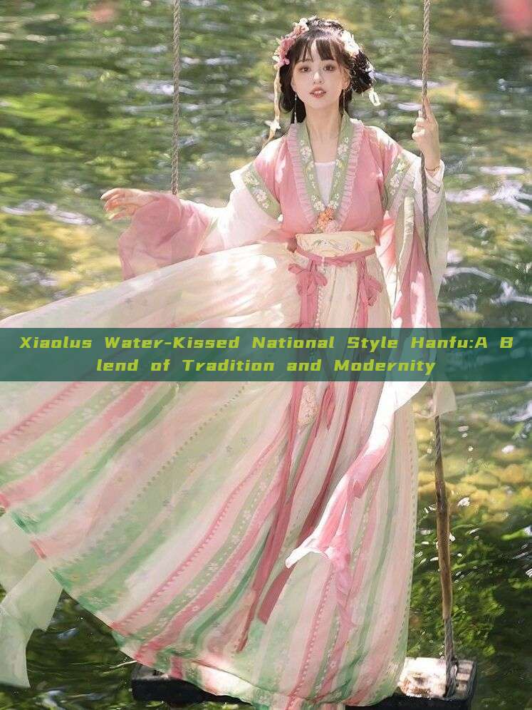 Xiaolus Water-Kissed National Style Hanfu:A Blend of Tradition and Modernity