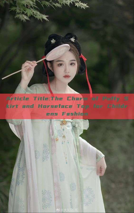 Article Title:The Charm of Puffy Skirt and Horseface Top for Childrens Fashion