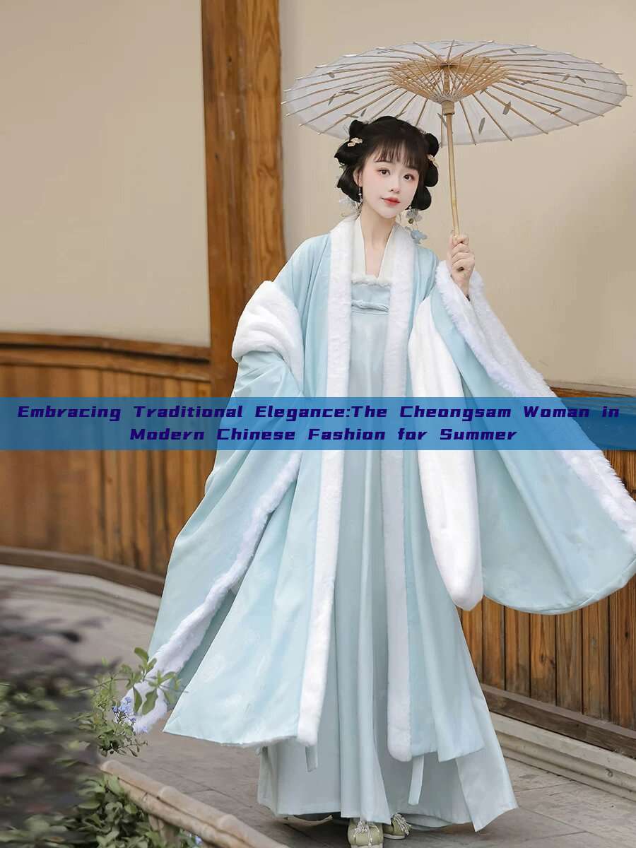 Embracing Traditional Elegance:The Cheongsam Woman in Modern Chinese Fashion for Summer Embracing Traditional Elegance:The Cheongsam Woman in Modern Chinese Fashion for Summer
