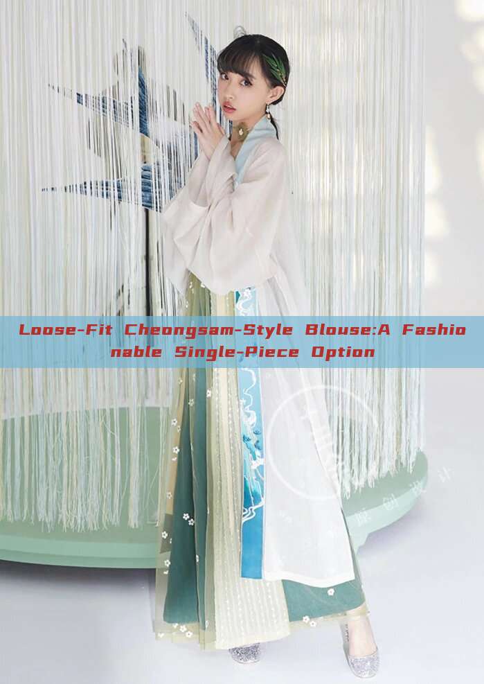 Loose-Fit Cheongsam-Style Blouse:A Fashionable Single-Piece Option
