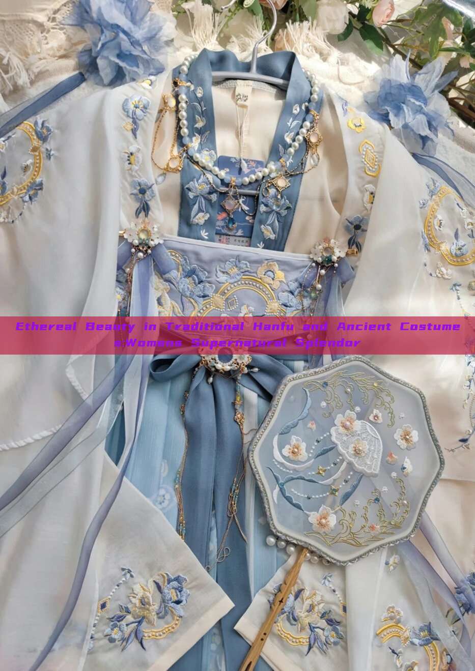 Ethereal Beauty in Traditional Hanfu and Ancient Costumes:Womens Supernatural Splendor Ethereal Beauty in Traditional Hanfu and Ancient Costumes:Womens Supernatural Splendor