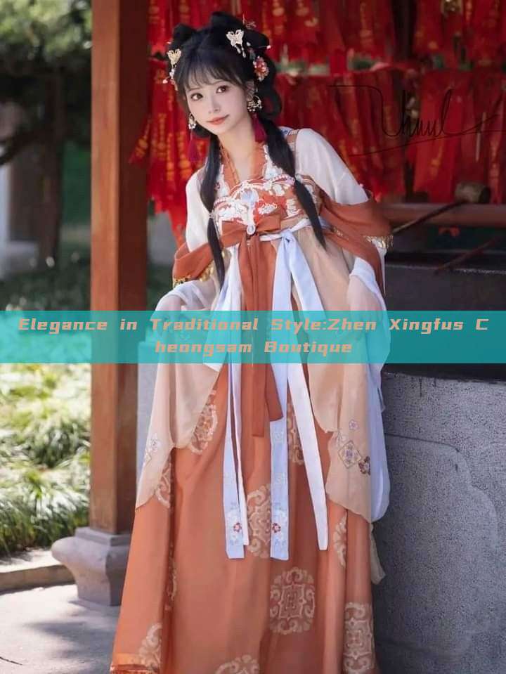 Elegance in Traditional Style:Zhen Xingfus Cheongsam Boutique Elegance in Traditional Style:Zhen Xingfus Cheongsam Boutique