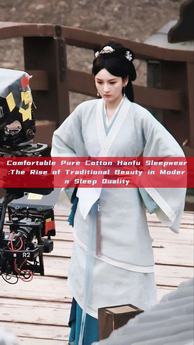 Comfortable Pure Cotton Hanfu Sleepwear:The Rise of Traditional Beauty in Modern Sleep Quality