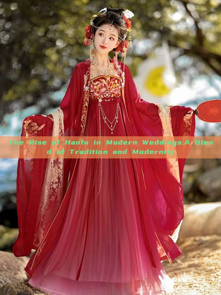 The Rise of Hanfu in Modern Weddings:A Blend of Tradition and Modernity The Rise of Hanfu in Modern Weddings:A Blend of Tradition and Modernity
