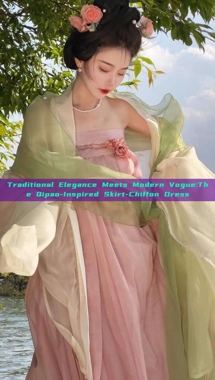 Traditional Elegance Meets Modern Vogue:The Qipao-Inspired Skirt-Chiffon Dress