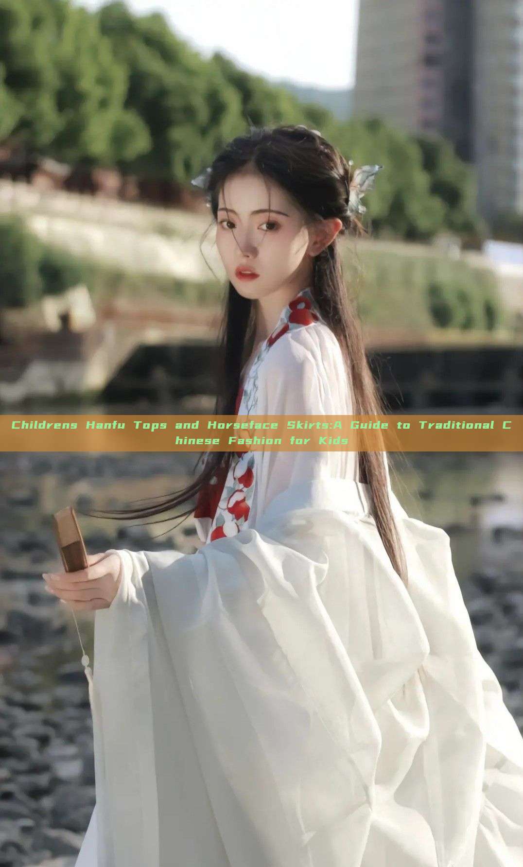 Childrens Hanfu Tops and Horseface Skirts:A Guide to Traditional Chinese Fashion for Kids Childrens Hanfu Tops and Horseface Skirts:A Guide to Traditional Chinese Fashion for Kids