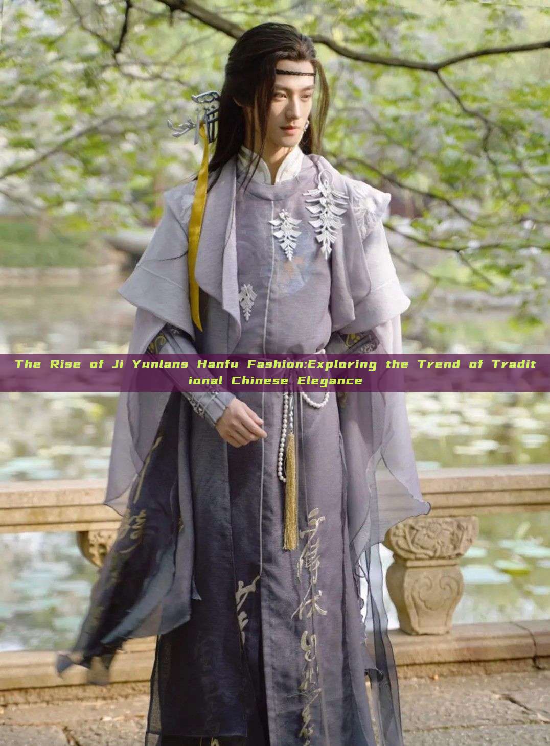 The Rise of Ji Yunlans Hanfu Fashion:Exploring the Trend of Traditional Chinese Elegance
