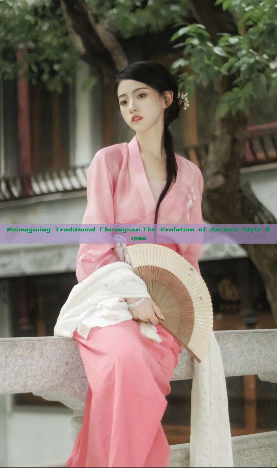 Reimagining Traditional Cheongsam:The Evolution of Ancient Style Qipao