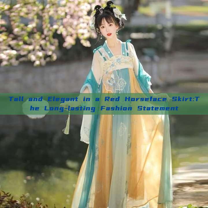 Tall and Elegant in a Red Horseface Skirt:The Long-lasting Fashion Statement Tall and Elegant in a Red Horseface Skirt:The Long-lasting Fashion Statement