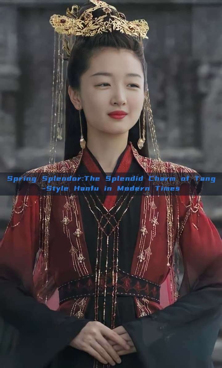 Spring Splendor:The Splendid Charm of Tang-Style Hanfu in Modern Times Spring Splendor:The Splendid Charm of Tang-Style Hanfu in Modern Times