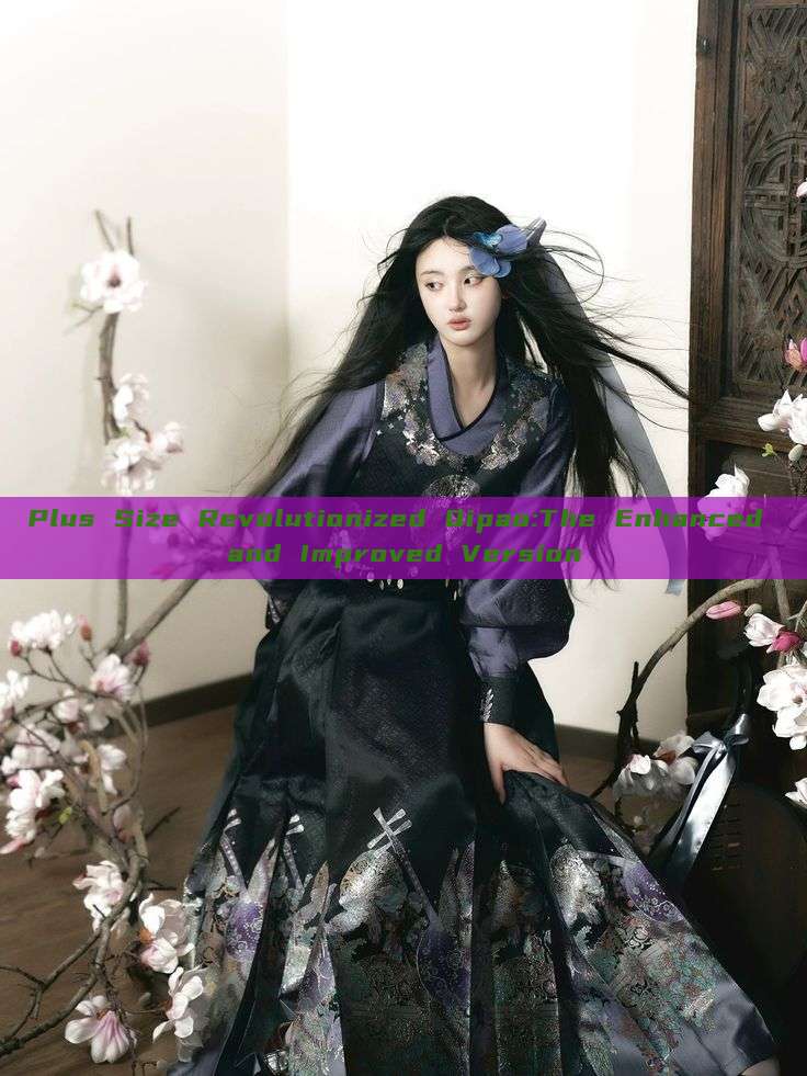 Plus Size Revolutionized Qipao:The Enhanced and Improved Version